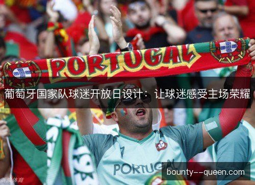 葡萄牙国家队球迷开放日设计：让球迷感受主场荣耀